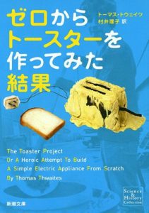 トーマス・トウェイツ『ゼロからトースターを作ってみた結果』(新潮文庫,2015)